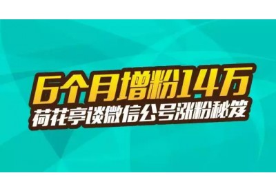 【案例】6个月增粉14万，荷花亭谈微信公号涨粉秘笈