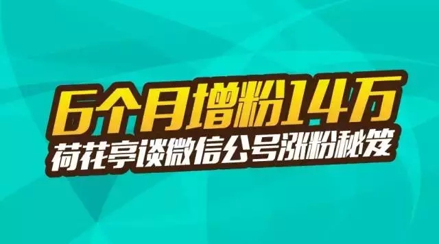 【案例】6个月增粉14万，荷花亭谈微信公号涨粉秘笈